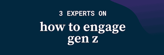 Download the infographic with 3 experts input on how to engage gen z